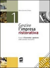 Gestire l'impresa ristorativa. Con materiali per il docente. Per gli Ist. professionali alberghieri. Vol. 1 libro di Di Maio M. Gabriella