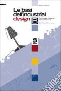 Le basi dell'industrial design. Per le Scuole superiori libro di Antinori Enrica
