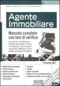 Agente immobiliare. Manuale completo con test di verifica per l'esame di abilitazione al ruolo degli agenti di affari in mediazione, sezione agenti immobiliari... libro