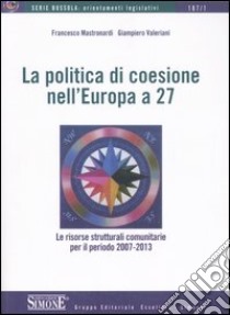 La politica di coesione nell'Europa a 27. Le risorse comunitarie per il periodo 2007-2013 libro di Mastronardi Francesco - Valeriani Giampiero