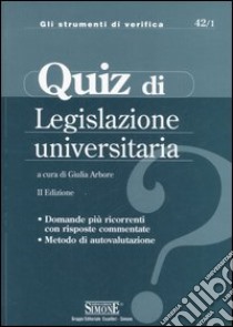 Quiz di legislazione universitaria. Domande più ricorrenti con risposte commentate. Metodo di autovalutazione libro di Arbore G. (cur.)