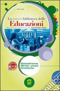 La nuova biblioteca delle educazioni. Cittadinanza, diritti umani, ambiente. Per la Scuola media libro di Amato Rosaria