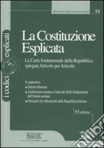 La Costituzione esplicata. La Carta fondamentale della Repubblica spiegata articolo per articolo libro