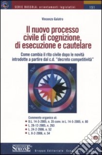 Il nuovo processo civile di cognizione, di esecuzione e cautelare. Come cambia il rito civile dopo le novità introdotte a partire dal c. d. «decrto competitività» libro di Galatro Vincenzo