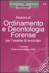 Nozioni di ordinamento e deontologia forense. Per l'esame di avvocato libro