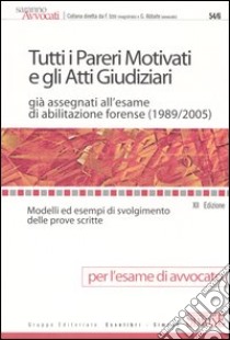 Tutti i pareri motivati e gli atti giudiziari già assegnati all'esame di abilitazione forense (1989-2005). Modelli ed esempi di svolgimento delle prove scritte libro