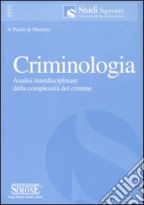 Criminologia. Analisi interdisciplinare della complessità del crimine libro di Di Martino Paolo