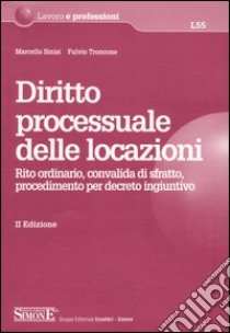 Diritto processuale delle locazioni. Rito ordinario, convalida di sfratto, procedimento per decreto ingiuntivo libro di Sinisi Marcello - Troncone Fulvio