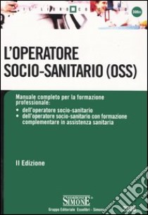 L'operatore socio-sanitario (OSS). Manuale completo per la formazione professionale: dell'operatore socio-sanitario, dell'operatore socio-sanitario con formazione... libro