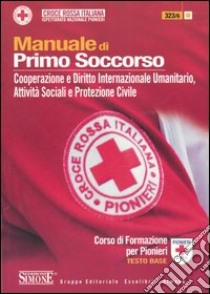 Manuale di primo soccorso. Cooperazione e diritto internazionale umanitario, attività sociali e protezione civile. Corso di formazione per pionieri. Testo base libro