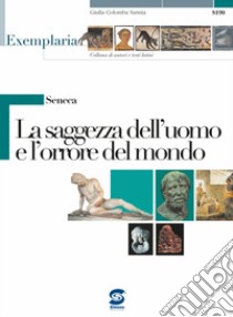 Seneca. La saggezza dell'uomo e l'orrore del mondo. Per i Licei e gli Ist. magistrali libro di Sannia G. C. (cur.)