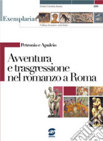 Petronio e Apuleio. Avventura e trasgressione nel romanzo a Roma. Per i Licei e gli Ist. magistrali libro di Sannia G. C. (cur.)