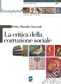 Fedro; Marziale; Giovenale. La critica della corruzione sociale. Per i Licei e gli Ist. magistrali libro