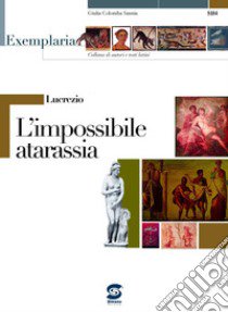 Lucrezio. L'impossibile atarassia. Per i Licei e gli Ist. magistrali libro di Sannia G. C. (cur.)