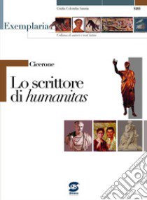 Cicerone. Lo scrittore di humanitas. Per i Licei e gli Ist. magistrali libro di Sannia G. C. (cur.)