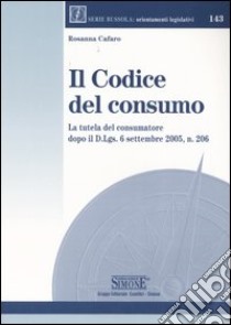 Il codice del consumo libro di Cafaro Rosanna