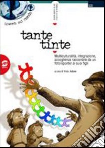 Tante tinte. Multiculturalità; integrazione; accoglienza libro di Ardone V. (cur.)