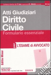 Atti giudiziari. Diritto civile. Formulario essenziale per l'esame di avvocato. Ediz. minore libro