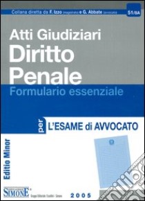 Atti giudiziari. Diritto penale. Formulario essenziale per l'esame di avvocato. Ediz. minore libro