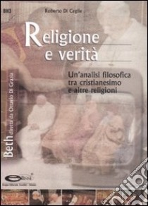 Religione e verità. Un'analisi filosofica tra cristianesimo e altre religioni libro di Di Ceglie Roberto