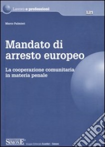 Mandato di arresto europeo. La cooperazione comunitaria in materia penale libro di Palmieri Marco