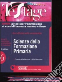 Scienze della formazione primaria. Guida ai test per l'ammissione ai corsi di laurea a numero chiuso libro