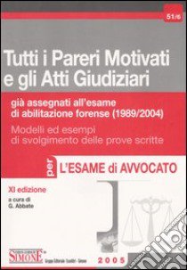 Tutti i pareri motivati e gli atti giudiziari già assegnati all'esame di abilitazione forense (1989-2004) libro