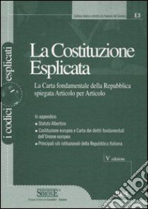 La Costituzione esplicata. La Carta fondamentale della Repubblica spiegata articolo per articolo libro