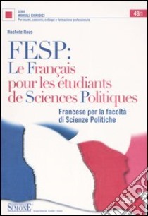 FESP: le français pour les étudiants de sciences politiques. Francese per la Facoltà di scienze politiche libro di Raus Rachele