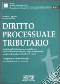 Diritto processuale tributario. Analisi degli istituti processuali alla luce dell'evoluzione normativa e degli orientamenti giurisprudenziali, dottrinali e di prassi libro di Capaldo Lorenzo