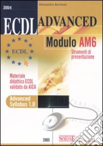 ECDL Advanced. Modulo AM6. Strumenti di presentazione libro di Quintano Alessandra