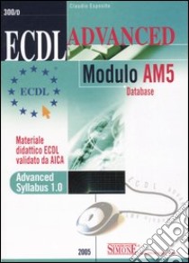 ECDL Advanced. Modulo AM5. Database libro di Esposito Claudio