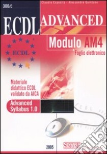 ECDL Advanced. Modulo AM4. Foglio elettronico libro di Esposito Claudio - Quintano Alessandra