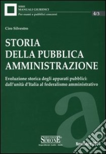 Storia della pubblica amministrazione. Evoluzione storica degli apparati pubblici: dall'unità d'Italia al federalismo amministrativo libro di Silvestro Ciro