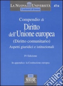 Compendio di diritto dell'Unione europea (diritto comunitario). Aspetti giuridici e istituzionali libro