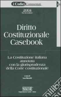 Diritto costituzionale casebook. La costituzione italiana annotata con la giurisprudenza della Corte costituzionale libro