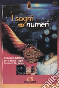 I sogni e i numeri. Una chiave di lettura per tradurre i sogni in numeri da giocare libro