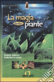 La magia delle piante. Scienza, natura e tradizione in cucina libro di Rampone Chinni Elisa; Marmo Gaeta Giulia