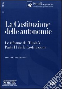 La Costituzione delle autonomie. Le riforme del Titolo V, Parte II della Costituzione libro