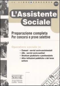 L'assistente sociale. Preparazione completa. Per concorsi e prove selettive libro