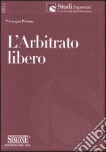 L'arbitrato libero libro di Pistone Giorgio