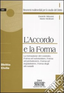 L'accordo e la forma. La formazione del contratto, forma ad substantiam, forma ad probationem, forma ad regularitatem, forma degli atti notarili. Con CD-ROM libro di Minussi Daniele - Molinari Mario