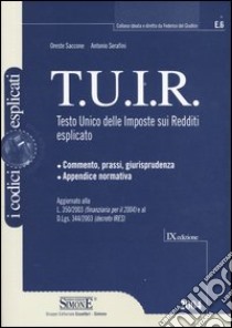 TUIR. Testo Unico delle imposte sui redditi esplicato libro di Saccone Oreste - Serafini Antonio