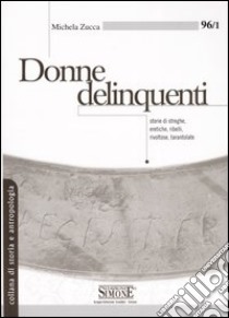 Donne delinquenti. Storie di streghe, eretiche, ribelli, rivoltose, tarantolate libro di Zucca Michela