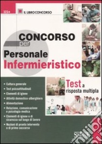 Concorso per personale infermieristico. Test a risposta multipla libro