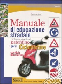 Manuale di educazione stradale per il conseguimento del patentino per il ciclomotore. Con quiz ministeriali libro di Molinari Nando