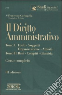 Il diritto amministrativo. Fonti, soggetti, organizzazione, attività, beni, compiti, giustizia libro