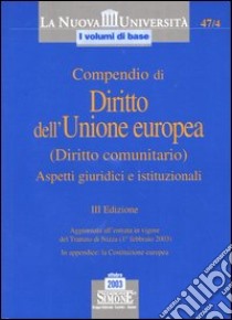 Compendio di diritto dell'Unione europea (diritto comunitario). Aspetti giuridici e istituzionali libro