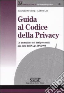 Guida al codice della privacy. La protezione dei dati personali alla luce del D.Lgs. 196/2003 libro di De Giorgi Maurizio - Lisi Andrea