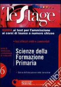 Scienze della formazione primaria. Guida ai test per l'ammissione ai corsi di laurea a numero chiuso libro